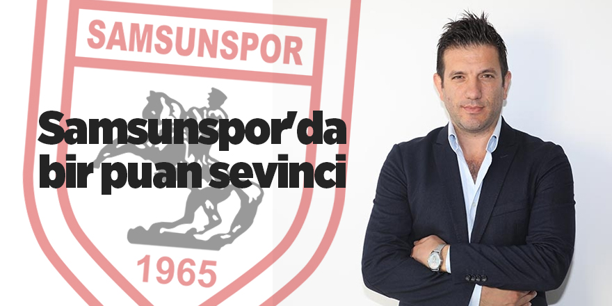 Samsunspor'da bir puan sevinci - samsun haber