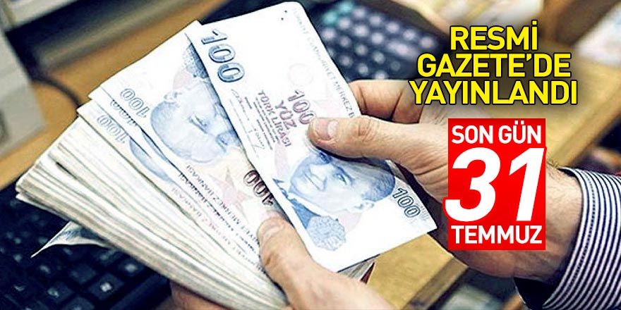 Resmi Gazete'de yayınlandı.. Son gün 31 temmuz