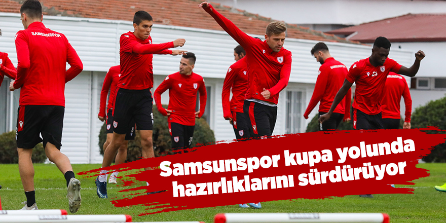 Samsunspor kupa yolunda hazırlıklarını sürdürüyor - samsun haber