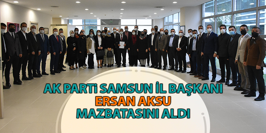 AK Parti Samsun İl Başkanı Ersan Aksu mazbatasını aldı - samsun haber