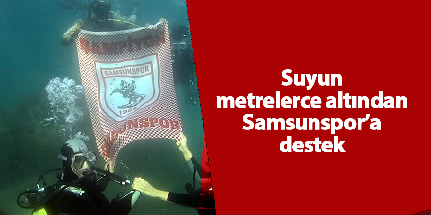 Suyun metrelerce altından Samsunspor’a destek - samsun haber