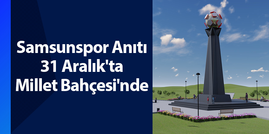 Samsunspor Anıtı 31 Aralık'ta Millet Bahçesi'nde - samsun haber