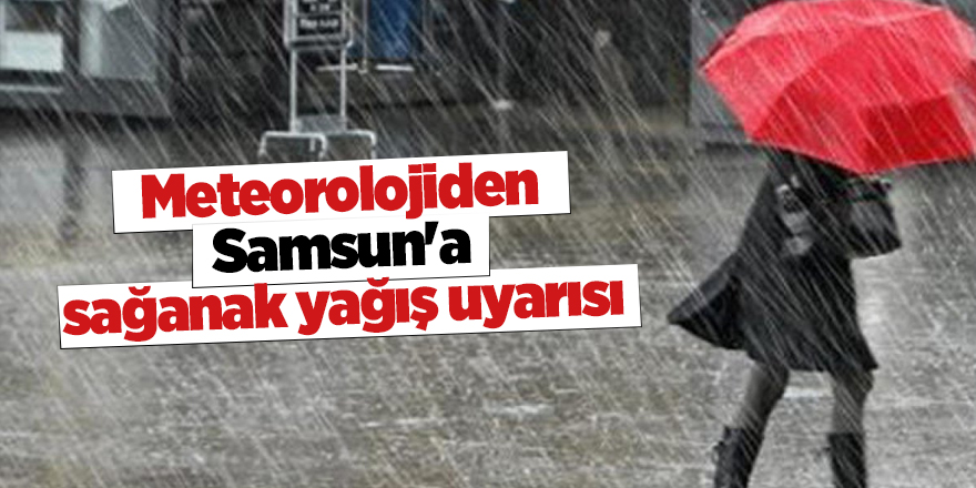 Meteorolojiden Samsun'a sağanak yağış uyarısı - samsun haber