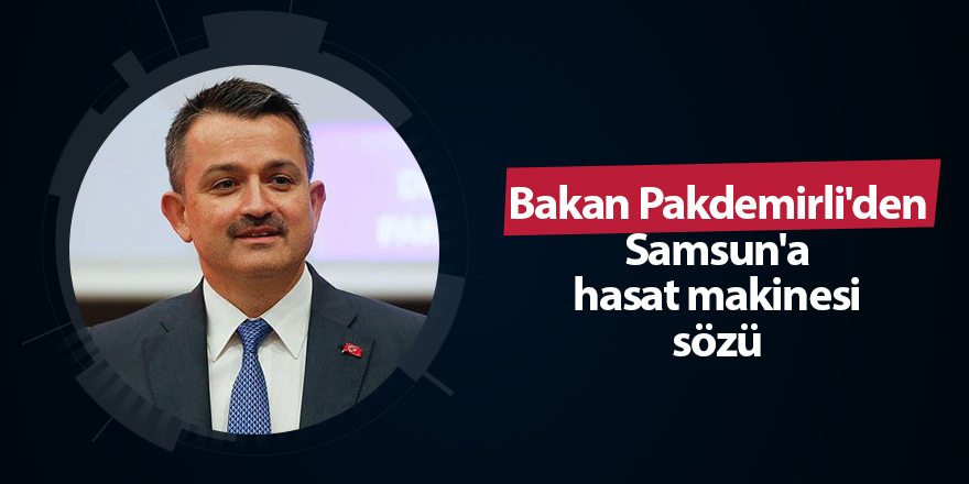 Bakan Pakdemirli'den Samsun'a hasat makinesi sözü - samsun haber