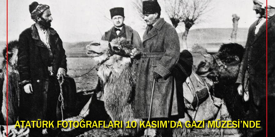 Atatürk'ün fotoğrafları 10 Kasım'da Gazi Müzesi’nde