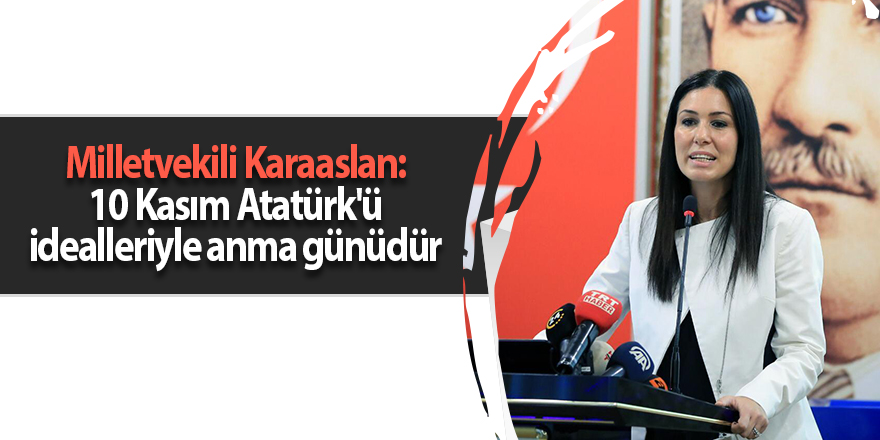 Milletvekili Karaaslan: 10 Kasım Atatürk'ü idealleriyle anma günüdür - samsun haber