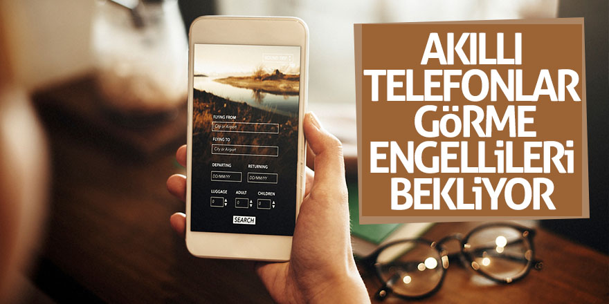 Akıllı telefonlar görme engellileri bekliyor 