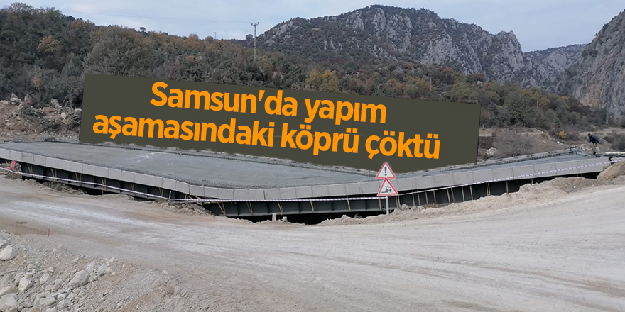 Samsun'da yapım aşamasındaki köprü çöktü - samsun haber