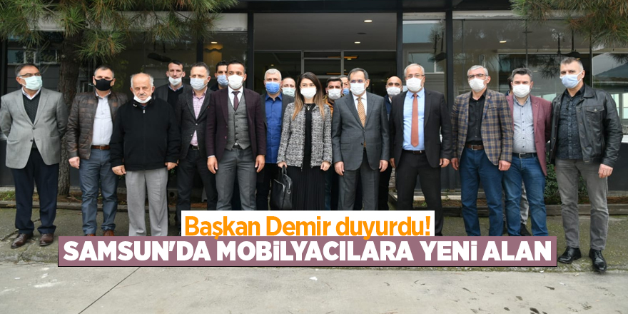 Başkan Demir duyurdu! Samsun'da mobilyacılara yeni alan - samsun haber