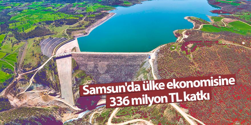 Samsun'da ülke ekonomisine 336 milyon TL katkı - samsun haber