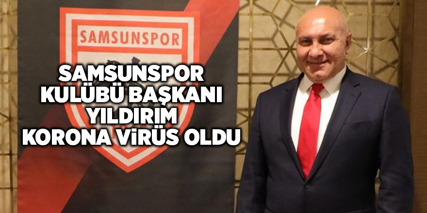 Samsunspor Kulübü Başkanı Yıldırım Korona virüs oldu - samsun haber