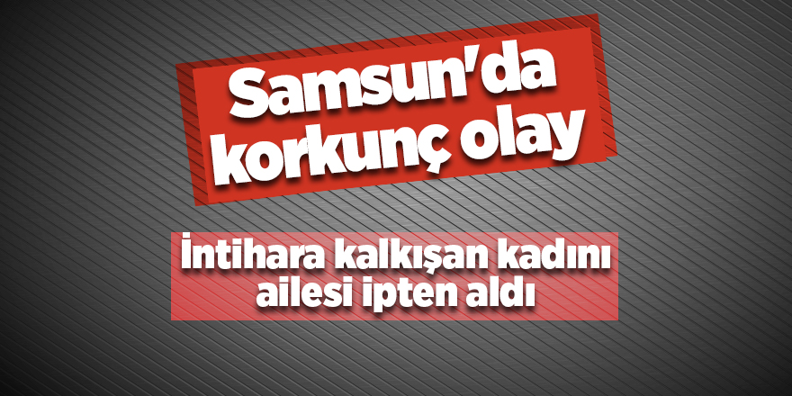 Samsun'da korkunç olay - samsun haber