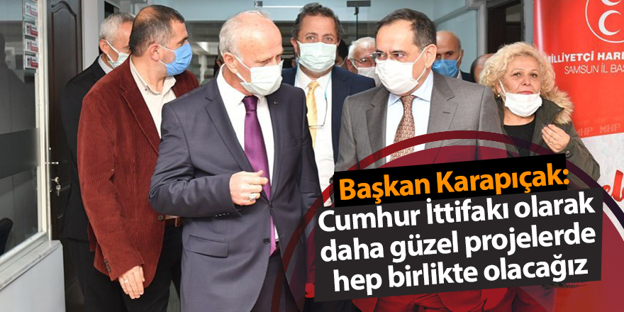 Başkan Karapıçak: Cumhur İttifakı olarak daha güzel projelerde hep birlikte olacağız