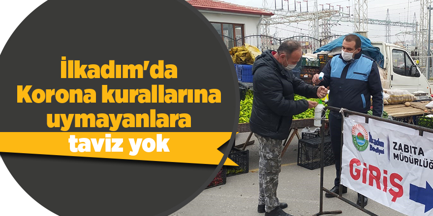 İlkadım'da Korona kurallarına uymayanlara taviz yok - samsun haber