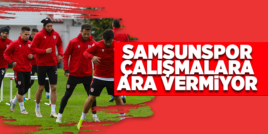 Samsunspor çalışmalara ara vermiyor - samsun haber