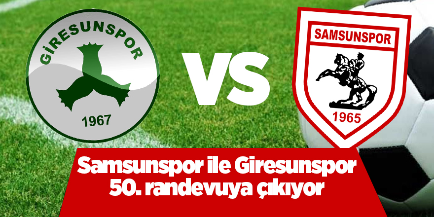 Samsunspor ile Giresunspor 50. randevuya çıkıyor - samsun haber