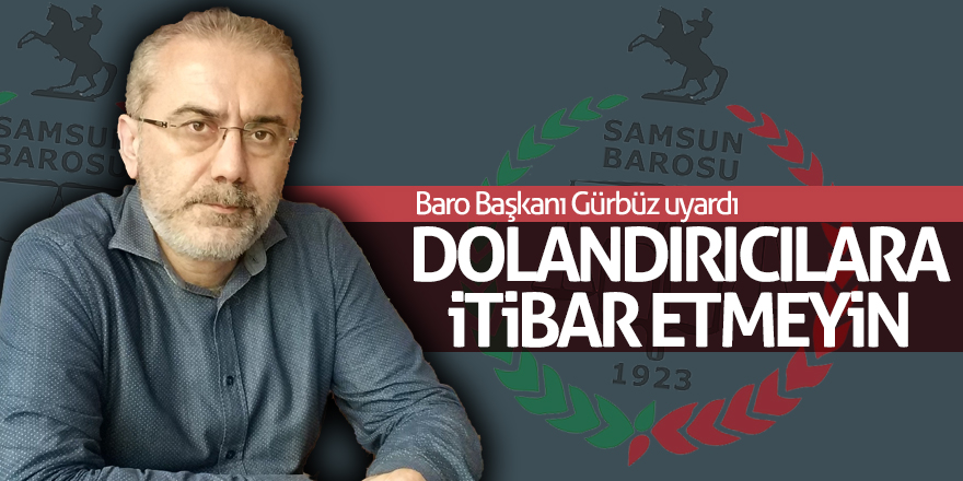 Baro Başkanı Gürbüz, kendini avukat olarak tanıtan iş takipçilerine karşı uyardı 