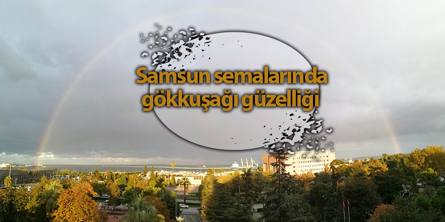 Samsun semalarında gökkuşağı güzelliği - samsun haber