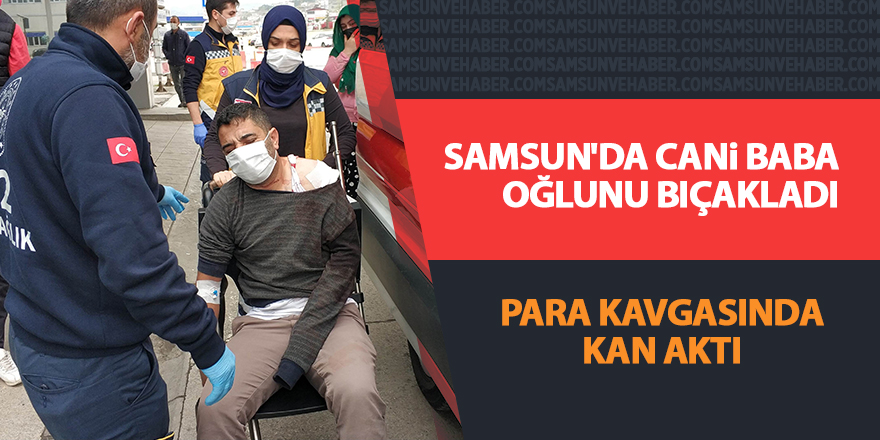 Samsun'da cani baba oğlunu bıçakladı - samsun haber