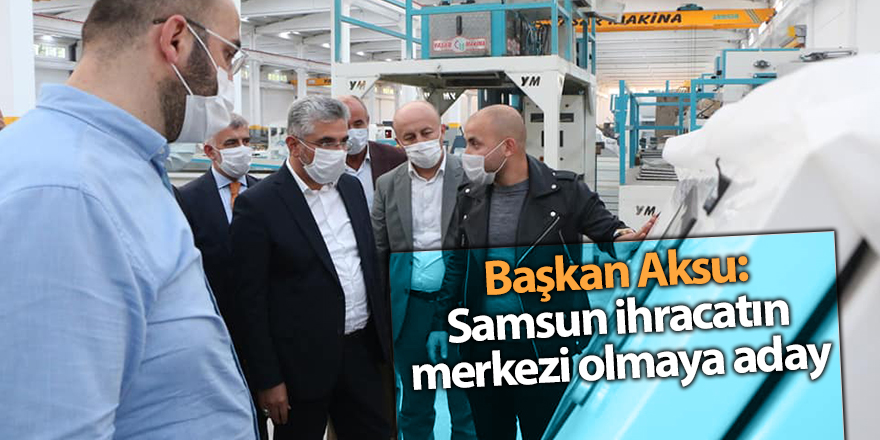 Başkan Aksu '81 İlde İhracata İlk Adım Programı'nı değerlendirdi - samsun haber