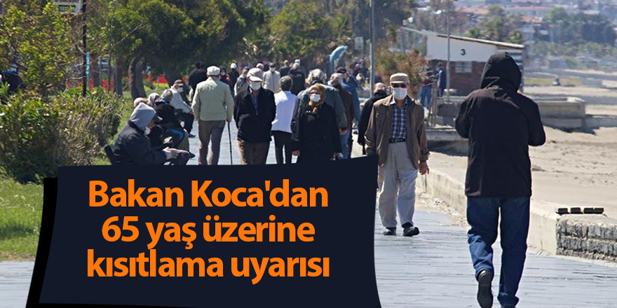 Bakan Koca'dan 65 yaş üzerine kısıtlama uyarısı - samsun haber