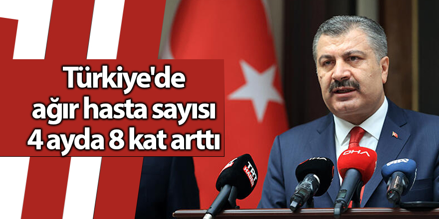 Türkiye'de ağır hasta sayısı 4 ayda 8 kat arttı - samsun haber