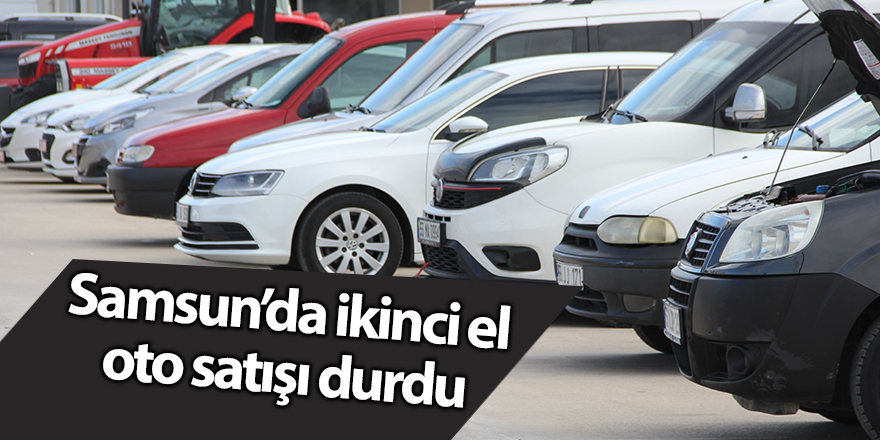 Samsun’da ikinci el oto satışı durdu - samsun haber