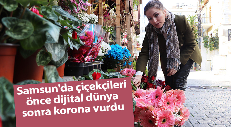 Samsun'da çiçekçileri önce dijital dünya sonra korona vurdu - samsun haber