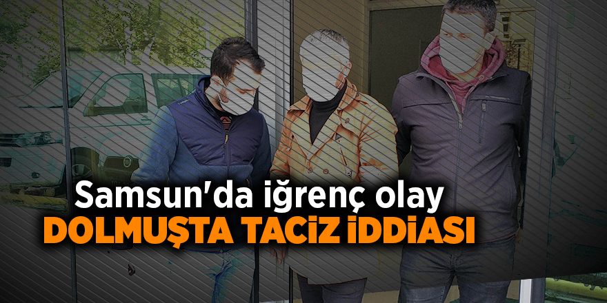 Samsun'da iğrenç olay Dolmuşta taciz iddiası - samsun haber