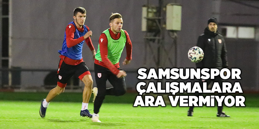 Samsunspor çalışmalara ara vermiyor - samsun haber