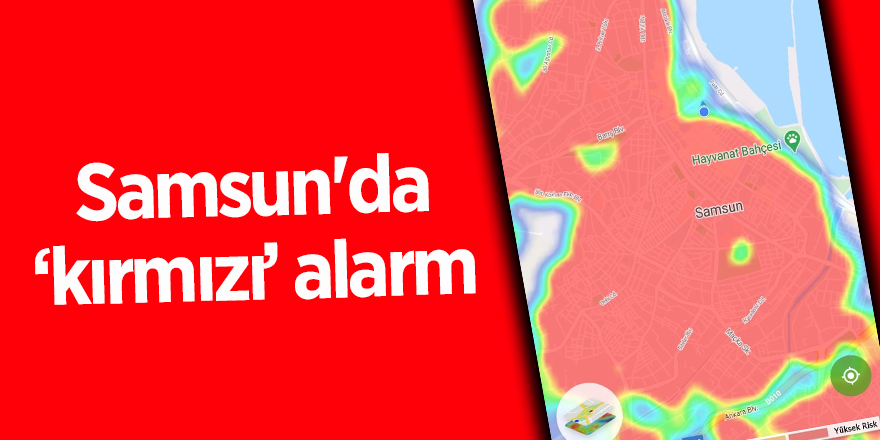 Samsun’da virüs haritası 3 ayda kıpkırmızı oldu - samsun haber