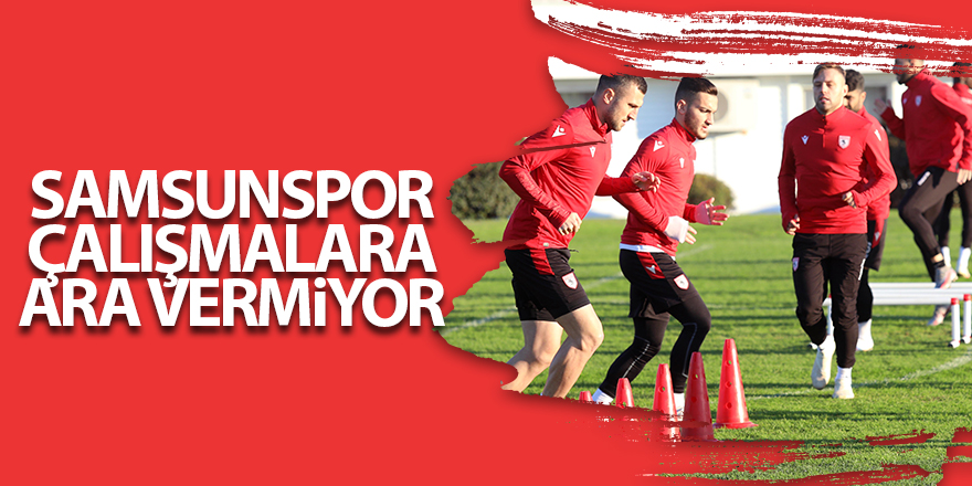 Samsunspor çalışmalara ara vermiyor - samsun haber