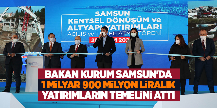 Bakan Kurum Samsun'da 1 milyar 900 milyon liralık yatırımların temelini attı