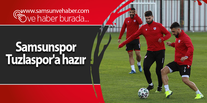 Samsunspor Tuzlaspor'a hazır - samsun haber