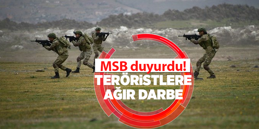 MSB duyurdu! Teröristlere ağır darbe