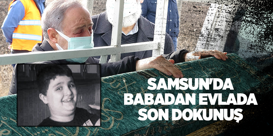 Samsun'da babadan evlada son dokunuş -  samsun haber