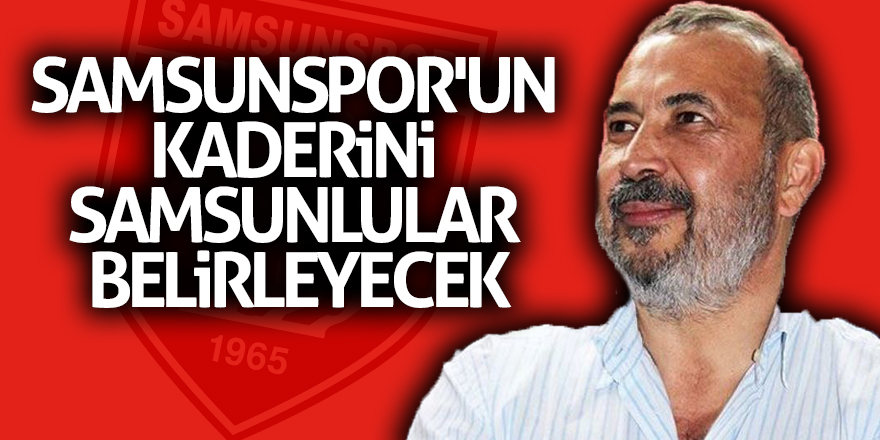 Samsunspor'un kaderini Samsunlular belirleyecek