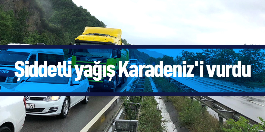 Şiddetli yağış Karadeniz'i vurdu