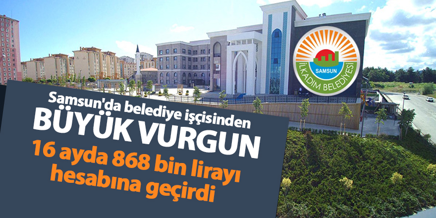 Samsun'da belediye işçisinden büyük vurgun - samsun haber