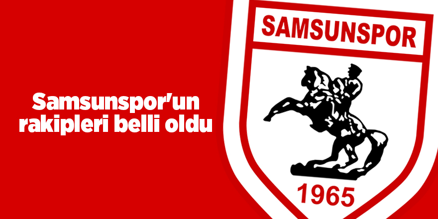 Samsunspor'un rakipleri belli oldu - samsun haber