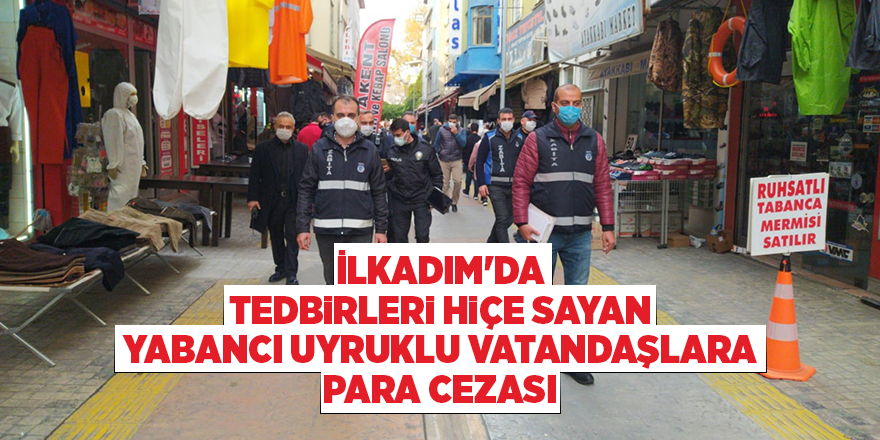 İlkadım'da tedbirleri hiçe sayan yabancı uyruklu vatandaşlara para cezası