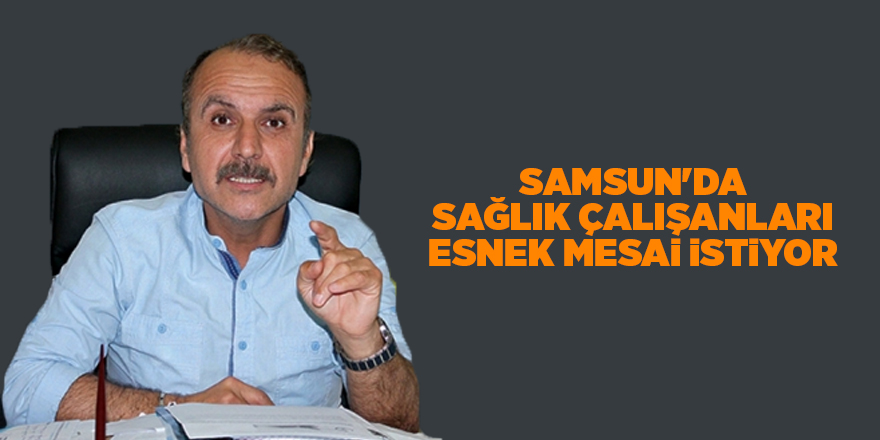 Samsun'da sağlık çalışanları esnek mesai istiyor - samsun haber