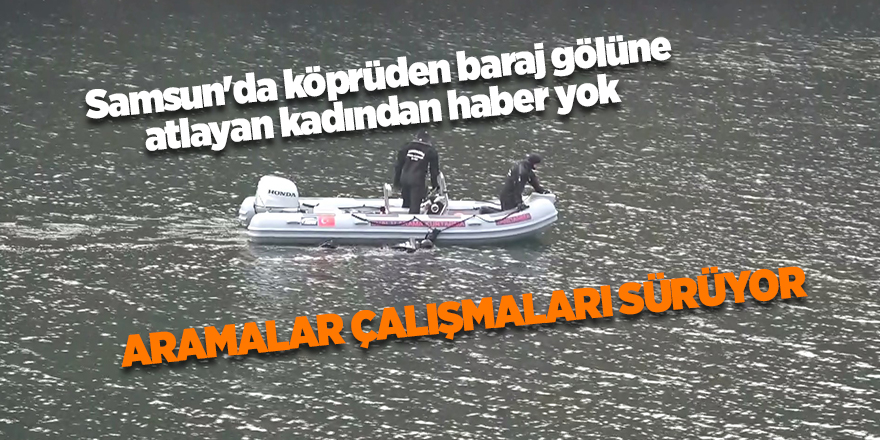 Samsun'da köprüden baraj gölüne atlayan kadından haber yok - samsun haber