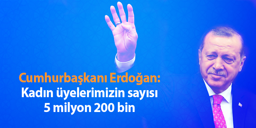 Cumhurbaşkanı Erdoğan: Kadın üyelerimizin sayısı 5 milyon 200 bin - samsun haber