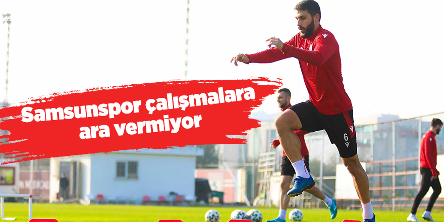 Samsunspor çalışmalara ara vermiyor - samsun haber