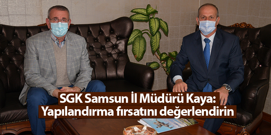 SGK Samsun İl Müdürü Kaya: Yapılandırma fırsatını değerlendirin - samsun haber