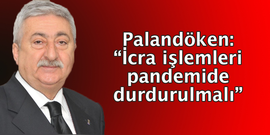 Palandöken: “İcra işlemleri pandemide durdurulmalı”