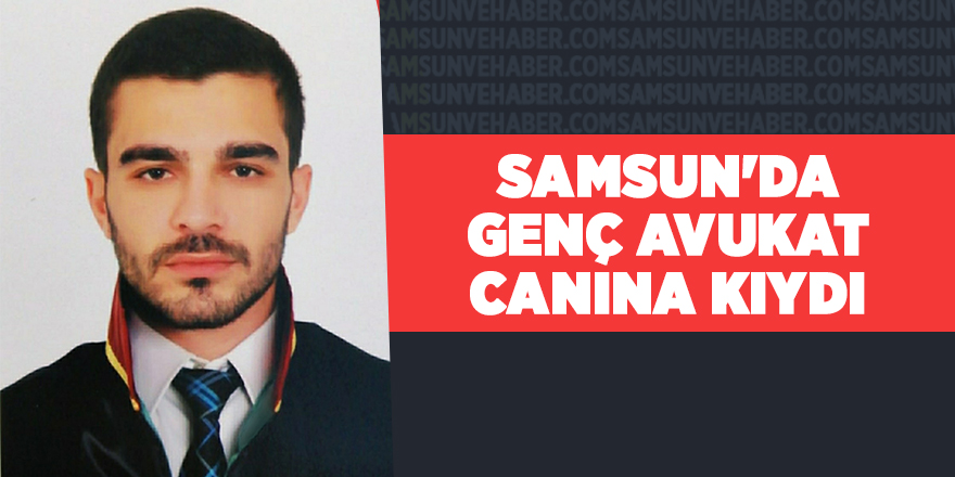 Samsun'da genç avukat canına kıydı - samsun haber