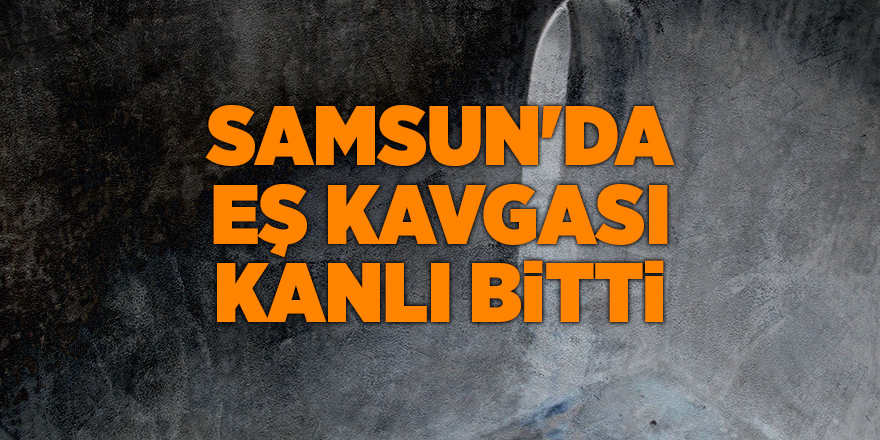 Samsun'da bir kadın tartıştığı kocasını bıçakla yaraladı - samsun haber