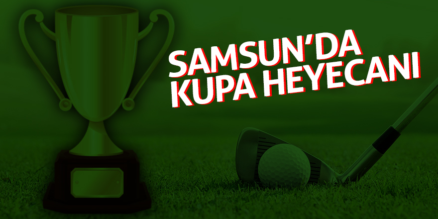 Samsun’da kupa heyecanı 